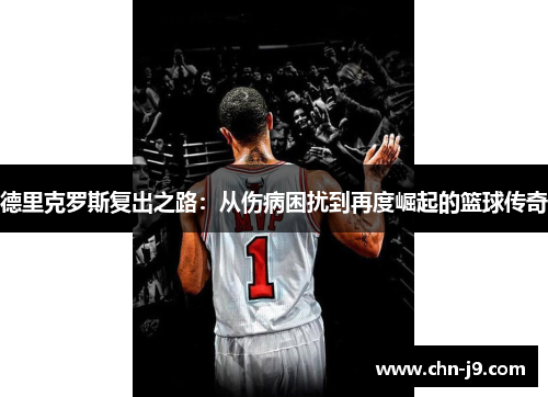 德里克罗斯复出之路：从伤病困扰到再度崛起的篮球传奇