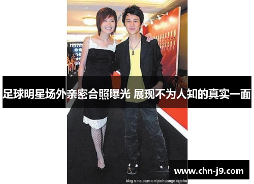足球明星场外亲密合照曝光 展现不为人知的真实一面