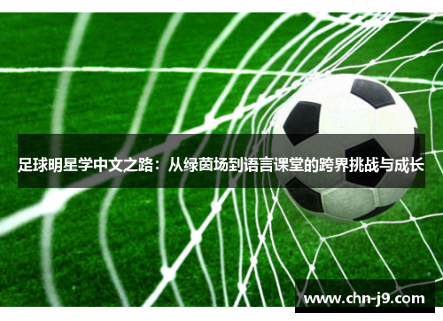 足球明星学中文之路：从绿茵场到语言课堂的跨界挑战与成长
