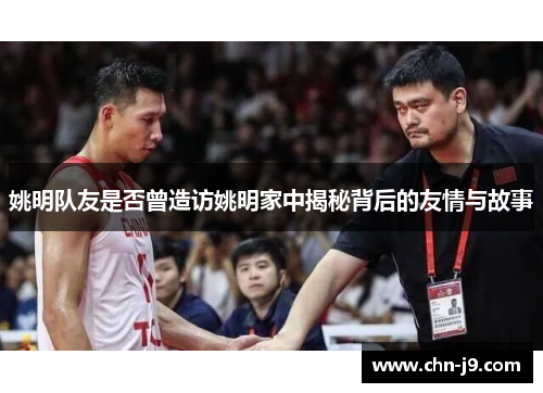 姚明队友是否曾造访姚明家中揭秘背后的友情与故事