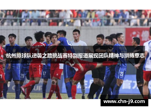 杭州排球队逆袭之路挑战赛特别报道展现团队精神与拼搏意志